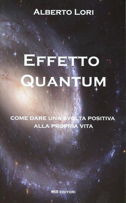 Effetto Quantum. Come dare una svolta positiva alla propria vita - Alberto Lori - copertina