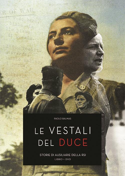 Le vestali del duce. Storie ausiliarie della RSI. Con DVD - Paolo Balmas - copertina