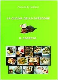 La cucina dello stregone. Il segreto - Almerindo Santucci - copertina