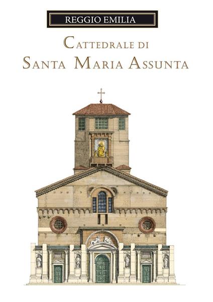 La cattedrale di Santa Maria Assunta di Reggio Emilia. Guida storica e artistica. Ediz. illustrata - Loreno Confortini - copertina