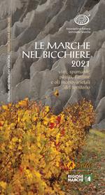 Le Marche nel bicchiere 2021. Vini, spumanti, passiti, cantine e oli monovarietali del territorio. Ediz. integrale