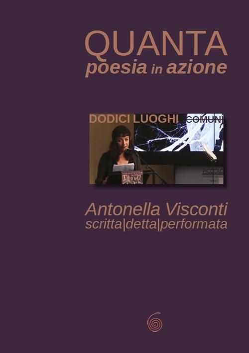 Quanta poesia in azione. Dodici luoghi comuni di Antonella Visconti. Scritta, detta, performata - Antonella Visconti - copertina