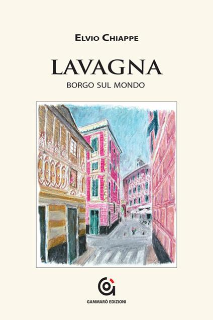 Lavagna. Borgo sul mondo - Elvio Chiappe - copertina