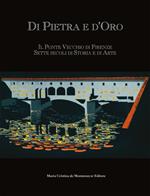 Di pietra e d'oro. Il Ponte Vecchio di Firenze: sette secoli di storia e di arte. Ediz. multilingue