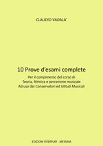 10 prove d'esami complete. Per il compimento del corso di teoria, ritmica e percezione musicale ad uso dei conservatori ed istituti musicali