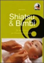 Shiatsu & bimbi. Un tocco d'amore per il benessere del tuo bambino