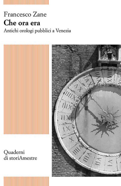 Che ora era. Antichi orologi pubblici a Venezia - Francesco Zane - copertina