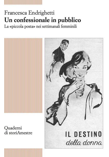 Un confessionale in pubblico. La «piccola posta» nei settimanali femminili - Francesca Endrighetti - copertina