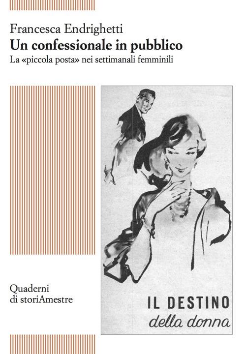 Un confessionale in pubblico. La «piccola posta» nei settimanali femminili - Francesca Endrighetti - copertina