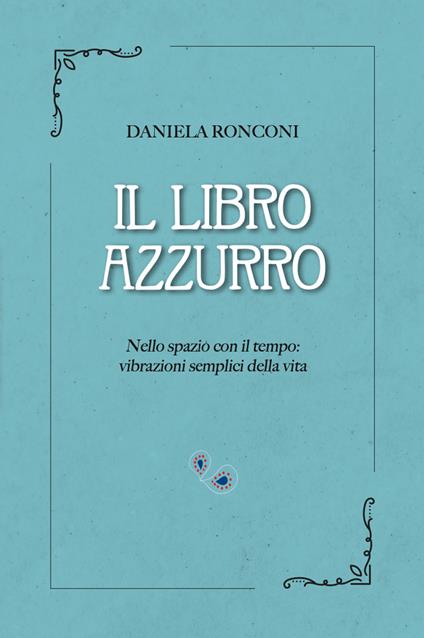 Il libro azzurro. Nello spazio con il tempo: vibrazioni semplici della vita - Daniela Ronconi - copertina