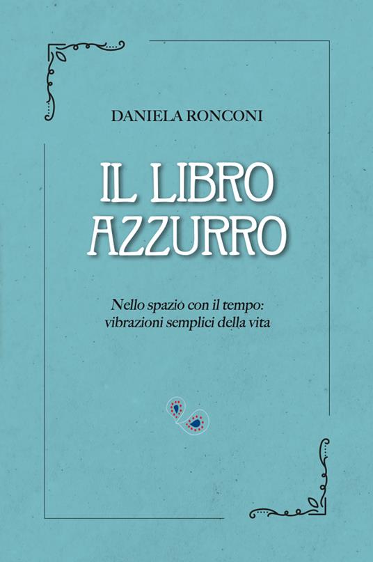 Il libro azzurro. Nello spazio con il tempo: vibrazioni semplici della vita - Daniela Ronconi - copertina