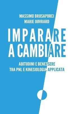 Imparare a cambiare. Abitudini e benessere tra PNL e kinesiologia applicata - Massimo Brusaporci,Marie Ouvrard - copertina