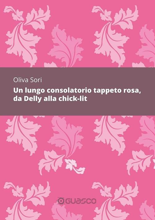 Un lungo consolatorio tappeto rosa, da Delly alla chick-lit - Oliva Sori - copertina