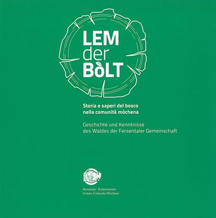 Lem der bòlt. Storia e saperi del bosco nella comunità mòchena. Geschichte und Kenntnisse des Waldes der Fersentaler Gemeinschaft. Ediz. italiana e tedesca - copertina