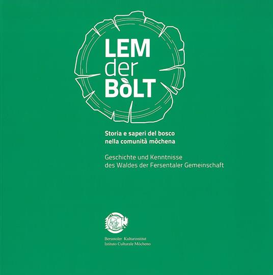Lem der bòlt. Storia e saperi del bosco nella comunità mòchena. Geschichte und Kenntnisse des Waldes der Fersentaler Gemeinschaft. Ediz. italiana e tedesca - copertina