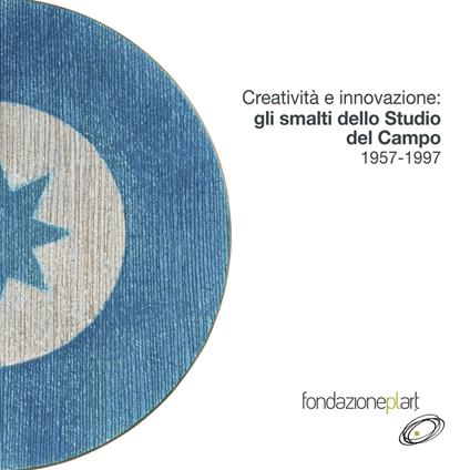 Creatività e innovazione: gli smalti dello Studio Del Campo 1957-1997. Catalogo della mostra (Napoli, 9 maggio-11 luglio 2019). Ediz. italiana e inglese - Anty Pansera,Paola Cazzola Zanotelli,Giovanna Cassese - copertina