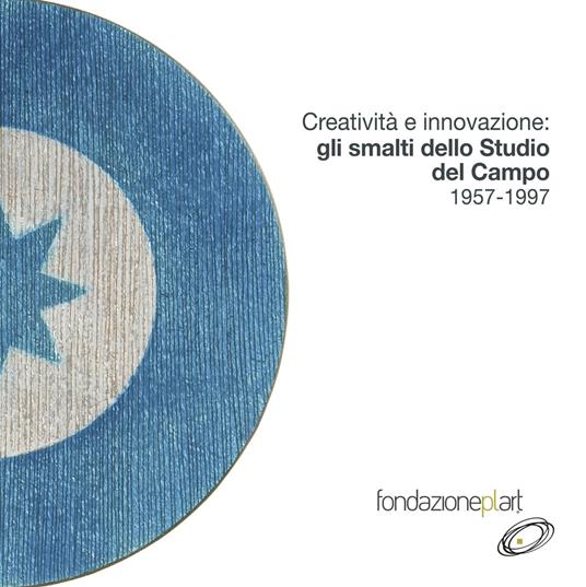 Creatività e innovazione: gli smalti dello Studio Del Campo 1957-1997. Catalogo della mostra (Napoli, 9 maggio-11 luglio 2019). Ediz. italiana e inglese - Anty Pansera,Paola Cazzola Zanotelli,Giovanna Cassese - copertina