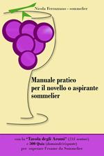 Manuale pratico per il novello o aspirante sommelier. 500 quiz (domande/risposte) per superare l'esame da sommelier. Con tavola degli aromi