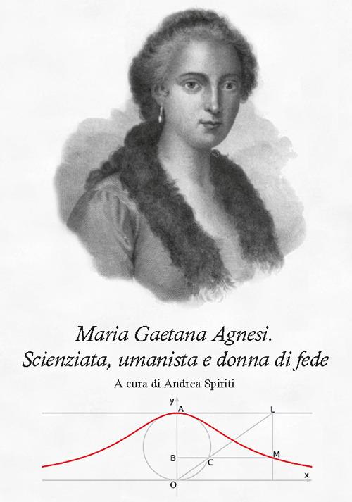 Maria Gaetana Agnesi. Scienziata, umanista e donna di fede - Andrea Spiriti - copertina