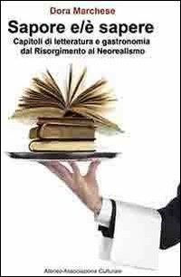 Sapore e/è sapere. Capitoli di letteratura e gastronomia dal Risorgimento al Neorealismo - Dora Marchese - copertina