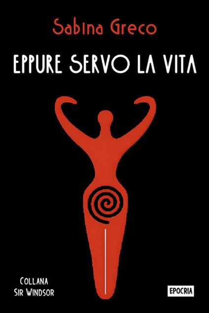 Eppure servo la vita - Sabina Greco - ebook