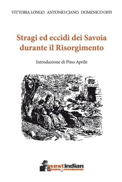 Stragi ed eccidi dei Savoia durante il Risorgimento - Vittoria Longo,Antonio Ciano,Domenico Offi - copertina