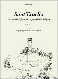 Sant'Eraclio. Da castello di frontiera a periferia di Foligno, con scritti di Luigi Polanga e Michele Faloci Pulignani - Mario Sensi - copertina