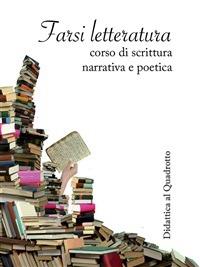 Farsi letteratura. Corso di scrittura narrativa e poetica - Alba Carella,Guido Del Duca - ebook