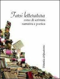Farsi letteratura. Corso di scrittura narrativa e poetica - copertina