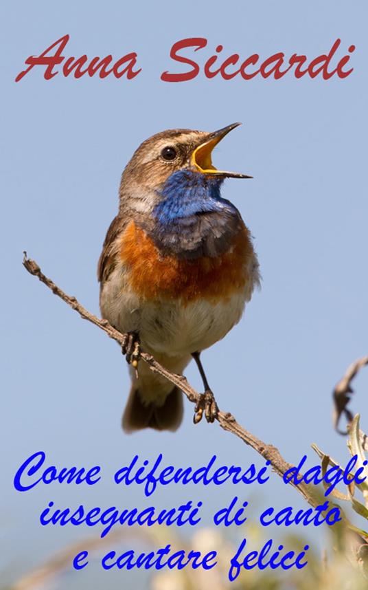 Come difendersi dagli insegnanti di canto e cantare felici - Anna Siccardi - ebook