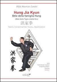Hung Jia Kyun. Stile della famiglia Hung. Teoria, fondamentali, toulo u, applicazioni - Maurizio Zanetti - copertina