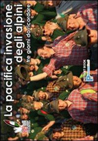La pacifica invasione degli alpini. Tre giorni da ricordare - Prospero Cravedi,Sergio Ferri,Marco Salami - copertina