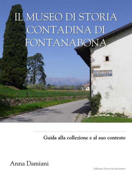 Il museo di storia contadina di Fontanabona. Guida alla collezione e al suo contesto - Anna Damiani - ebook