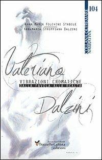 Valeriano Dalzini. Vibrazioni cromatiche. Dalla favola alla realtà - Anna M. Folchini Stabile,Annamaria Stroppiana Dalzini - copertina