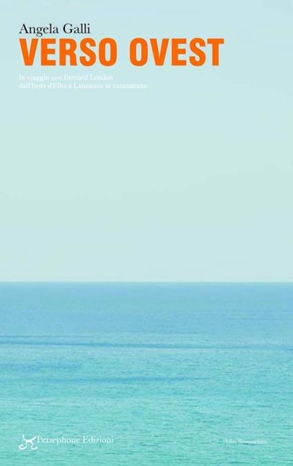 Verso ovest. In viaggio con Bernard London dall'isola d'Elba a Lanzarote in catamarano - Angela Galli - copertina