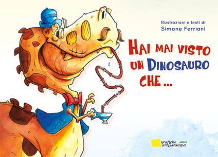 Hai mai visto un dinosauro che.... Ediz. illustrata - Simone Ferriani - copertina