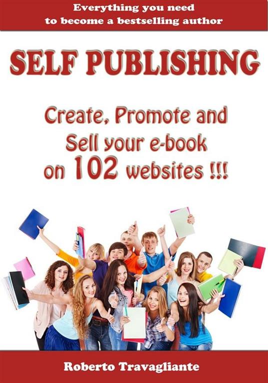 Self Publishing - Create, Promote and Sell your book on 102 websites !!! - Roberto Travagliante - ebook