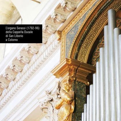 L' organo Serassi (1792-96) della Cappella Ducale di San Liborio a Colorno - Oscar Mischiati - copertina