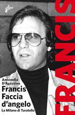 Francis. Faccia d'angelo. La Milano di Turatello