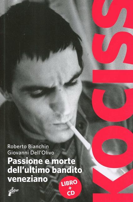 Kociss. Passione e morte dell'ultimo bandito veneziano. Con CD Audio - Giovanni Dell'Olivo,Roberto Bianchin - copertina