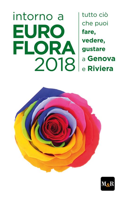 Intorno a Euroflora 2018. Tutto ciò che puoi fare, vedere, gustare a Genova e Riviera - Edoardo Meoli - copertina