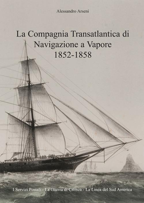 La Compagnia Transatlantica di Navigazione a Vapore 1852-1858. I servizi postali-La guerra di Crimea-La linea del Sud America. Ediz. italiana e inglese - Alessandro Arseni - copertina