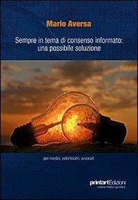 Sempre in tema di consenso informato. Una possibile soluzione per medici, odontoiatri, avvocati - Mario Aversa - copertina