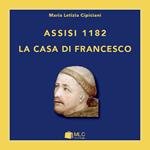 Assisi 1182. La casa di Francesco