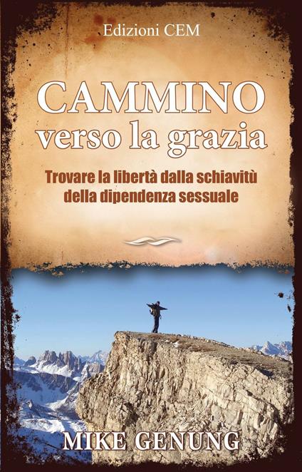 Cammino verso la grazia. Trovare la libertà dalla schiavitù della dipiendenza sessuale - Mike Genung - copertina