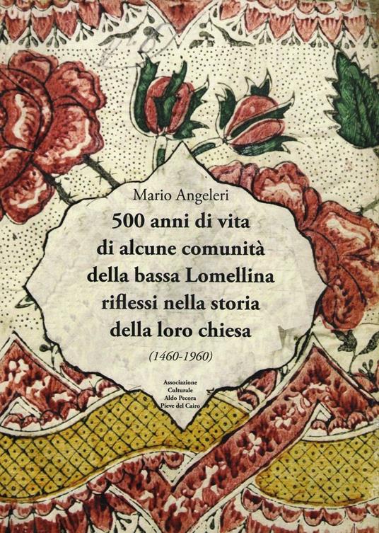 500 anni di vita di alcune comunità della bassa Lomellina riflessi nella storia della loro chiesa (1460-1960). Con DVD video - Mario Angeleri - copertina