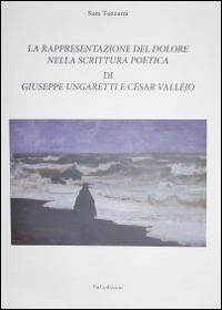 La rappresentazione del dolore nella scrittura poetica di Giuseppe Ungaretti e César Vallejo - Sara Tuzzami - copertina