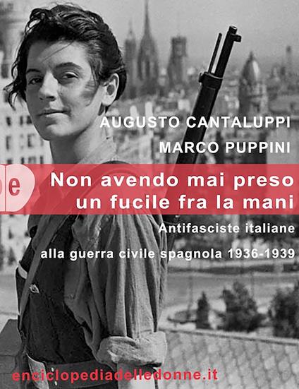 Non avendo mai preso un fucile tra le mani. Antifasciste italiane alla guerra civile spagnola 1936-1939 - Augusto Cantaluppi,Marco Puppini - ebook