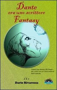 Dante era uno scrittore fantasy. Vampiri, lupi mannari, elfi, draghi e altre cosette ovvie per i lettori medievali della commedia - Dario Dhr Rivarossa - copertina