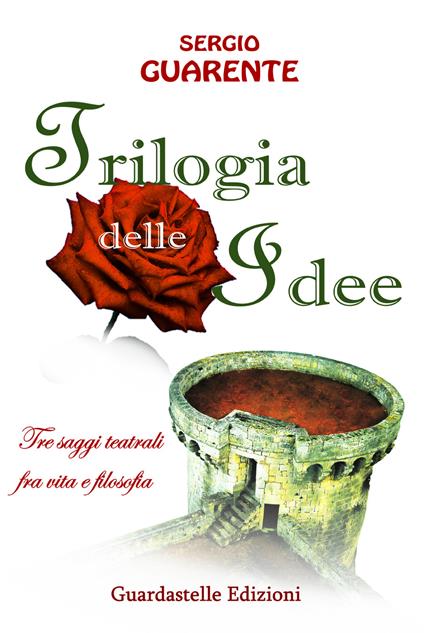 Trilogia delle idee. Tre saggi teatrali fra vita e filosofia - Sergio Guarente - copertina